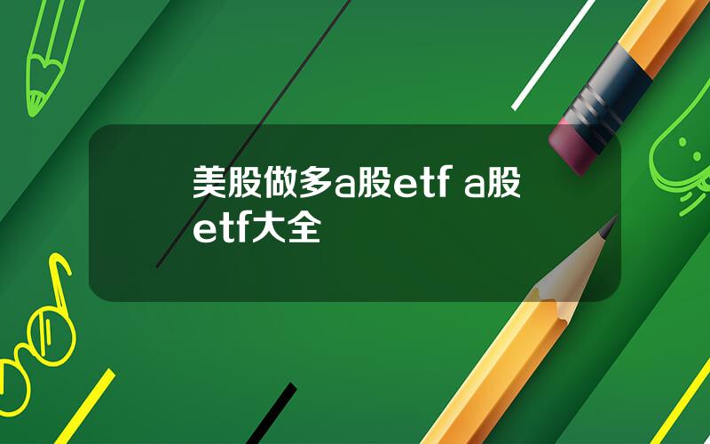 美股做多a股etf a股etf大全